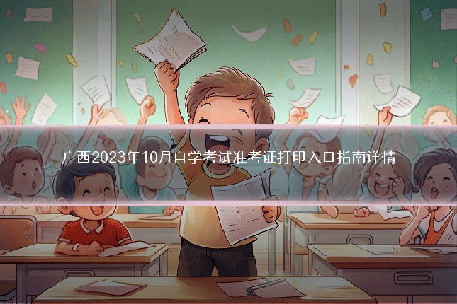 广西2023年10月自学考试准考证打印入口指南详情