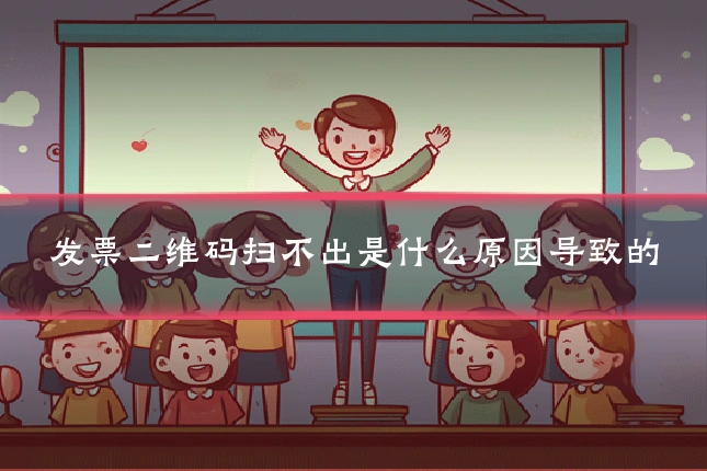 发票二维码扫不出是什么原因导致的
