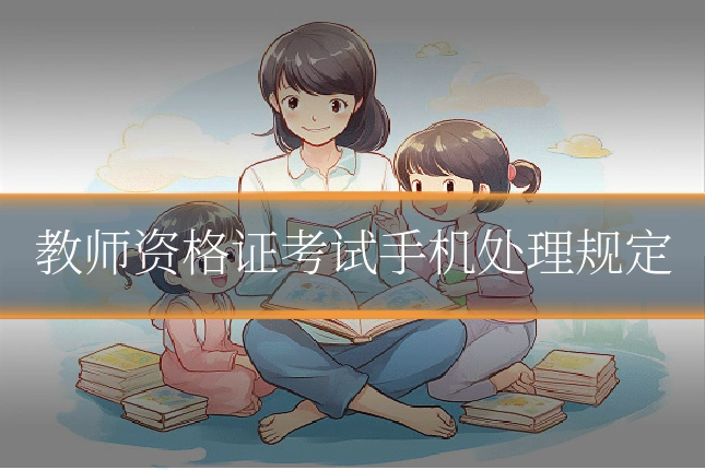 教师资格证考试手机处理规定