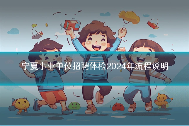 宁夏事业单位招聘体检2024年流程说明