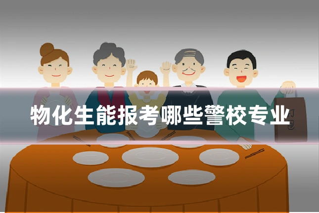 物化生能报考哪些警校专业