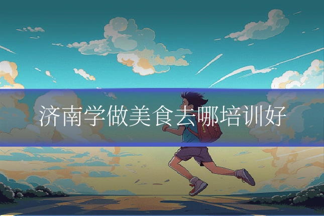 济南学做美食去哪培训好