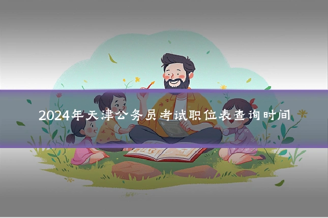 2024年天津公务员考试职位表查询时间