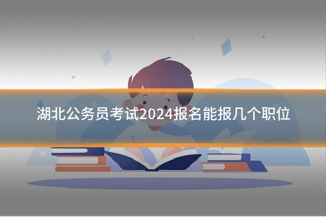 湖北公务员考试2024报名能报几个职位