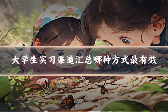 大学生实习渠道汇总哪种方式最有效