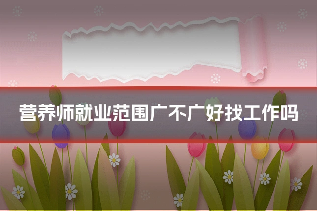 营养师就业范围广不广好找工作吗