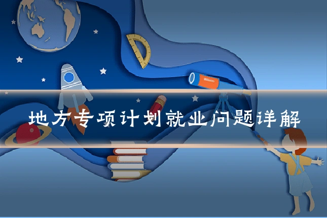 地方专项计划就业问题详解