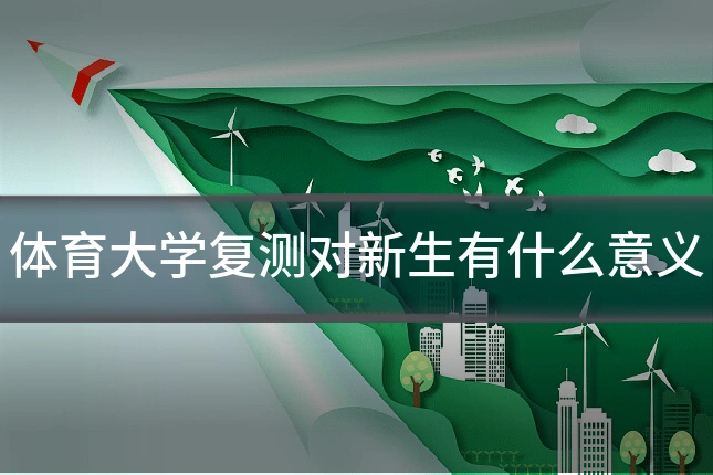体育大学复测对新生有什么意义