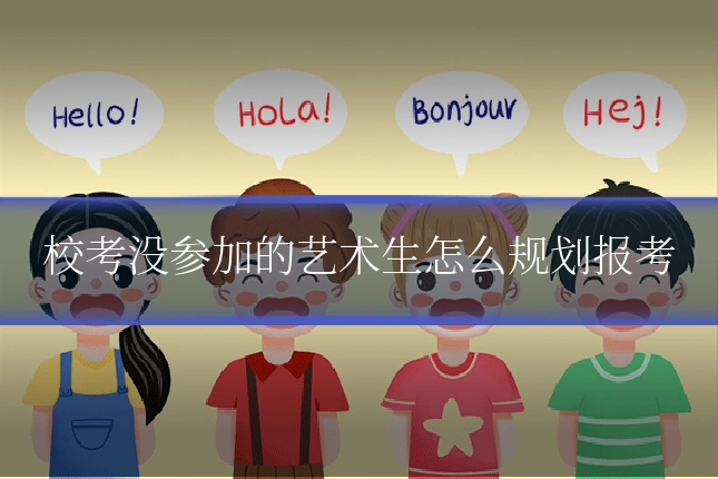 校考没参加的艺术生怎么规划报考