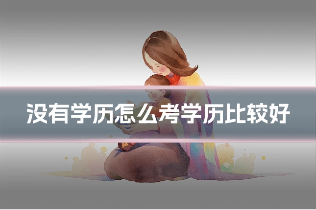 没有学历怎么考学历比较好