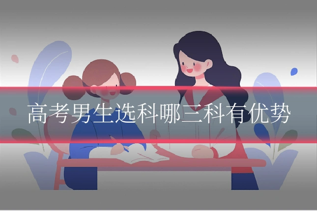 高考男生选科哪三科有优势