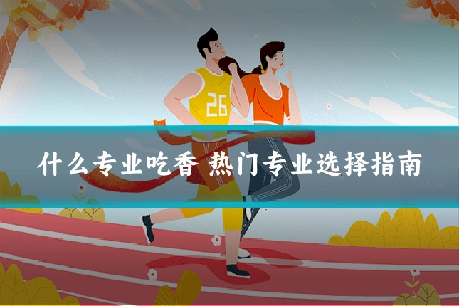 什么专业吃香 热门专业选择指南