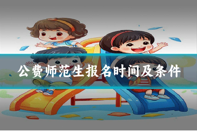 公费师范生报名时间及条件