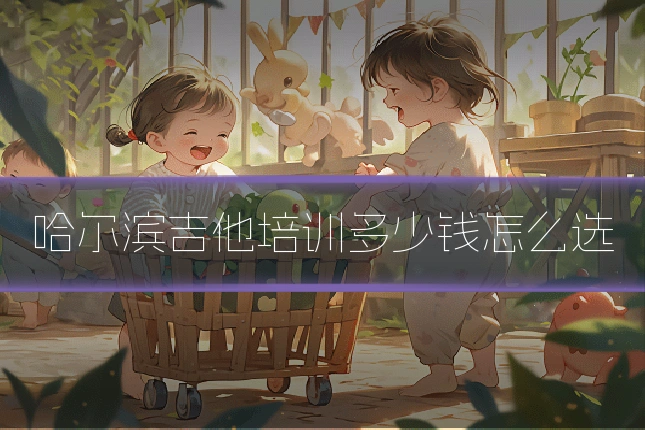 哈尔滨吉他培训多少钱怎么选