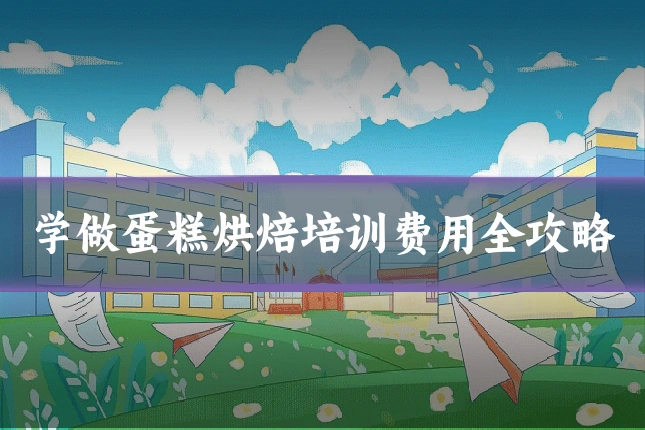学做蛋糕烘焙培训费用全攻略
