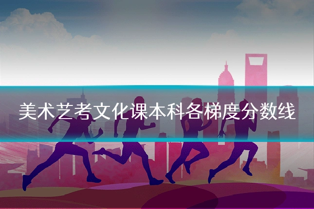 美术艺考文化课本科各梯度分数线