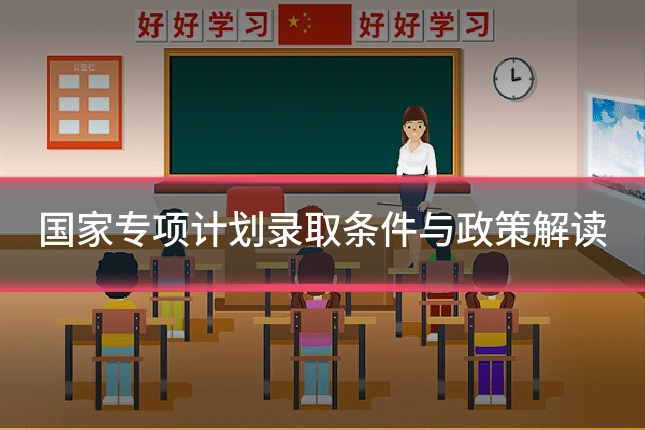 国家专项计划录取条件与政策解读