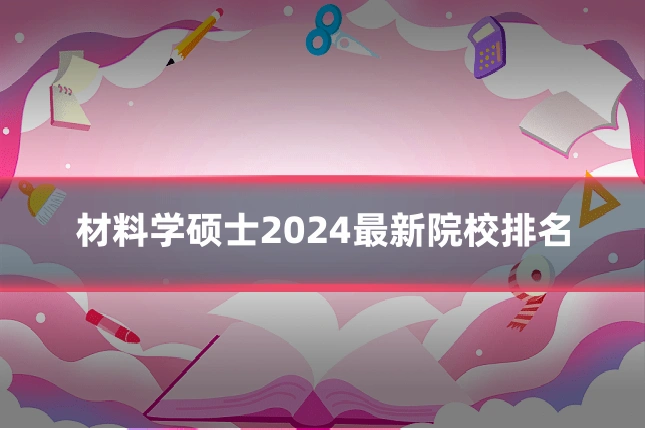 材料学硕士2024最新院校排名