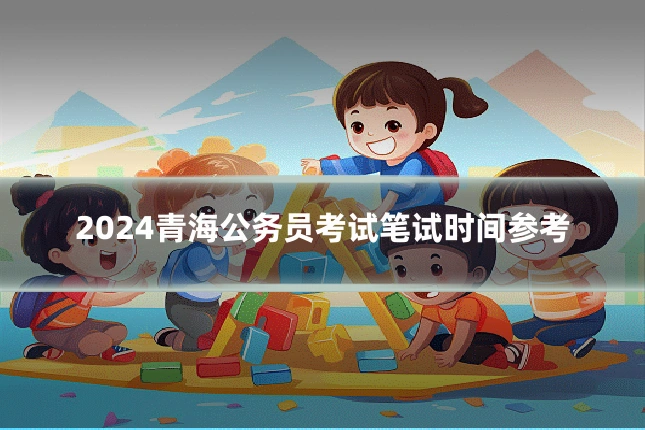 2024青海公务员考试笔试时间参考