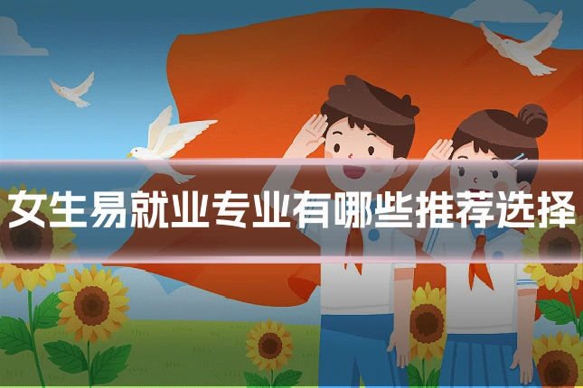 女生易就业专业有哪些推荐选择