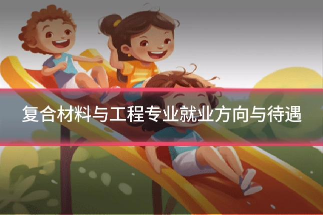 复合材料与工程专业就业方向与待遇