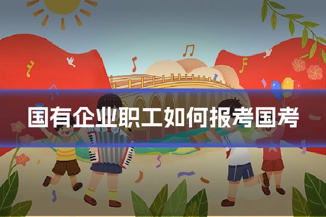 国有企业职工如何报考国考