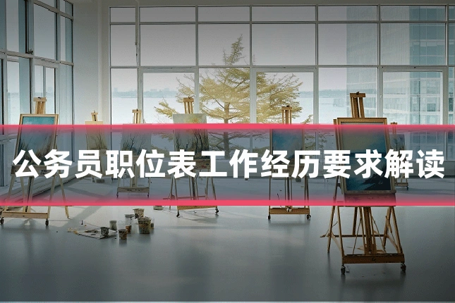 公务员职位表工作经历要求解读