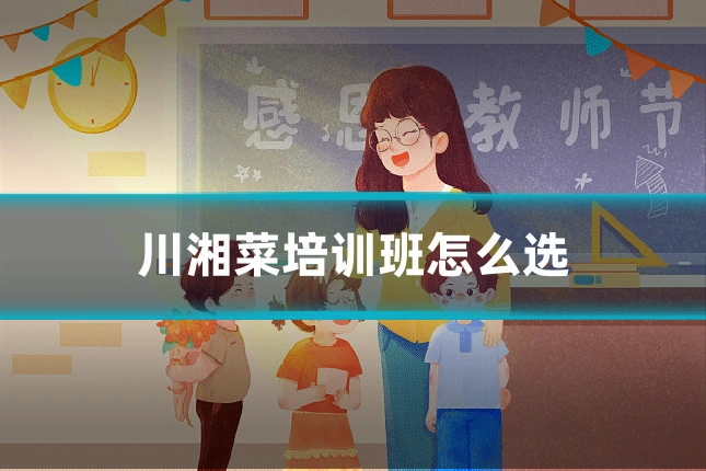 川湘菜培训班怎么选