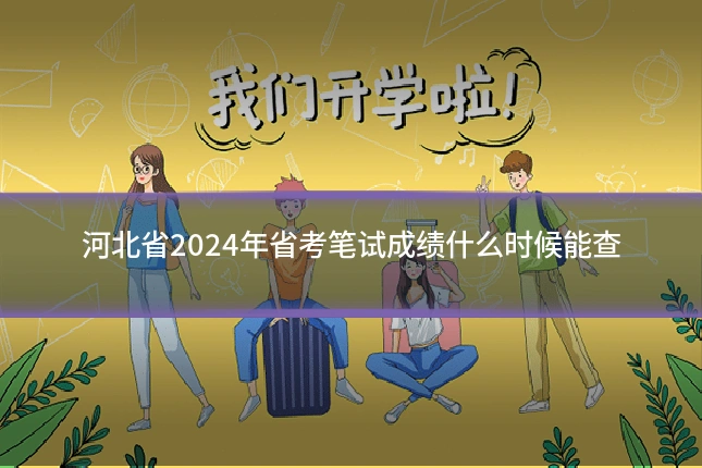 河北省2024年省考笔试成绩什么时候能查