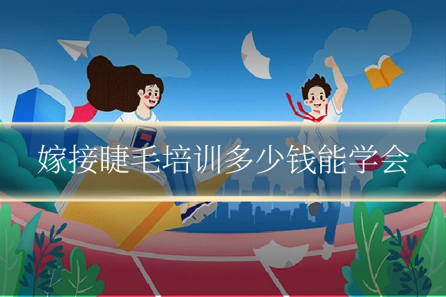 嫁接睫毛培训多少钱能学会