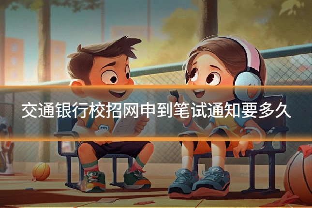 交通银行校招网申到笔试通知要多久