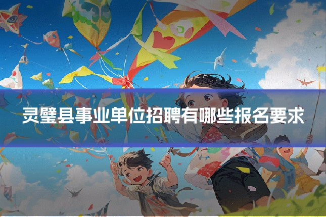 灵璧县事业单位招聘有哪些报名要求