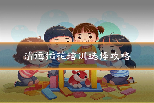 清远插花培训选择攻略