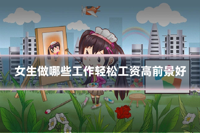 女生做哪些工作轻松工资高前景好
