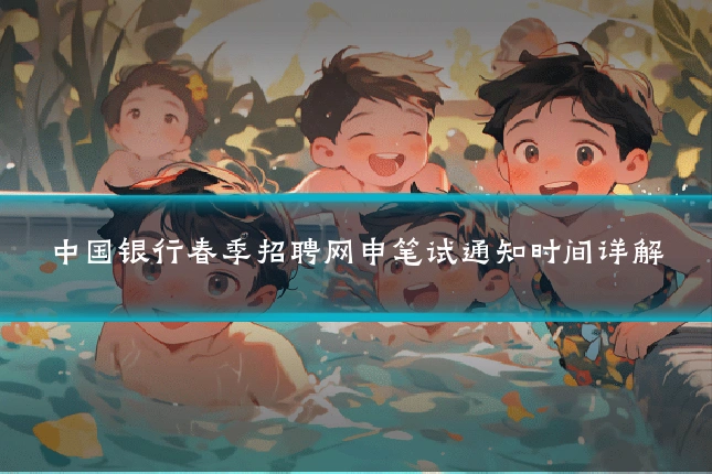中国银行春季招聘网申笔试通知时间详解
