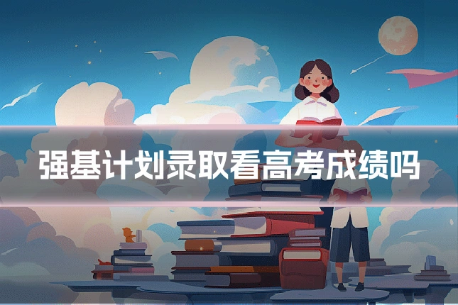 强基计划录取看高考成绩吗