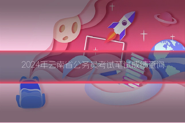 2024年云南省公务员考试笔试成绩查询