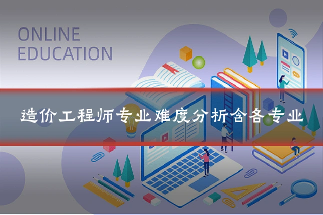 造价工程师专业难度分析含各专业