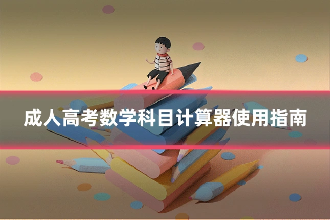 成人高考数学科目计算器使用指南