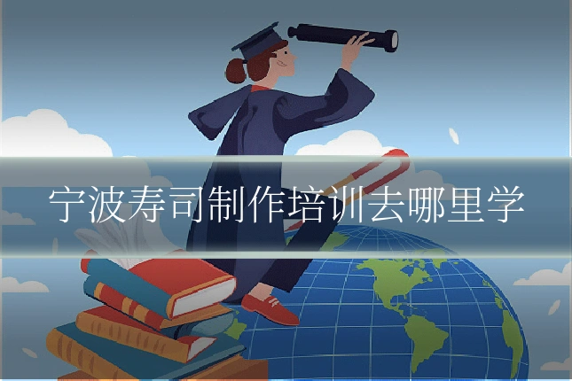 宁波寿司制作培训去哪里学