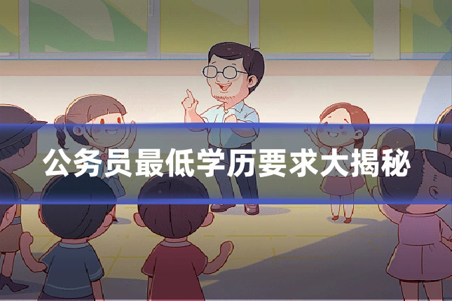 公务员最低学历要求大揭秘