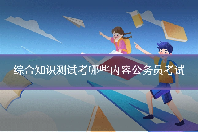 综合知识测试考哪些内容公务员考试