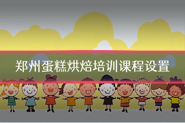 郑州蛋糕烘焙培训课程设置