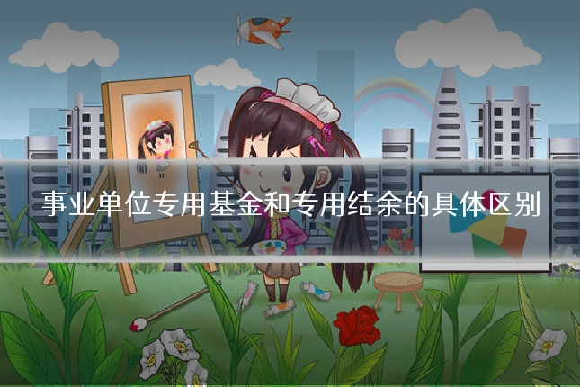 事业单位专用基金和专用结余的具体区别