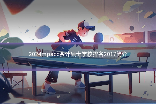 2024mpacc会计硕士学校排名2017简介