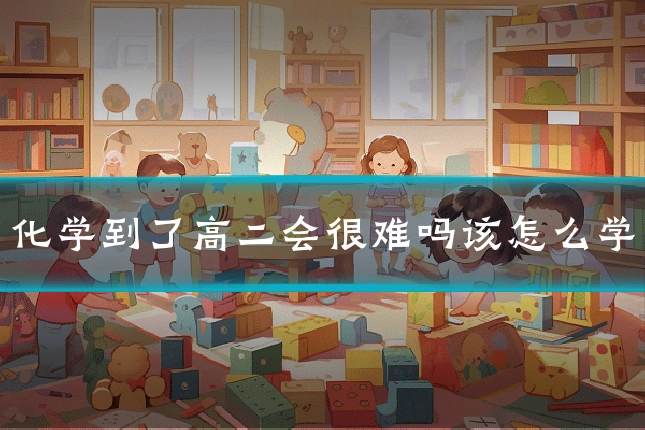 化学到了高二会很难吗该怎么学