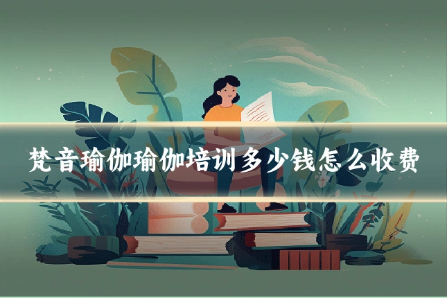 梵音瑜伽瑜伽培训多少钱怎么收费