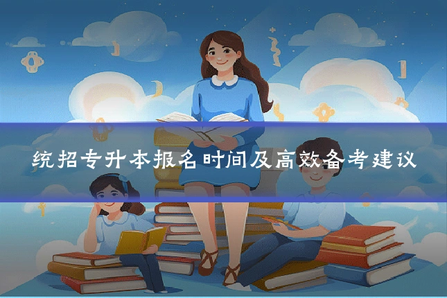 统招专升本报名时间及高效备考建议