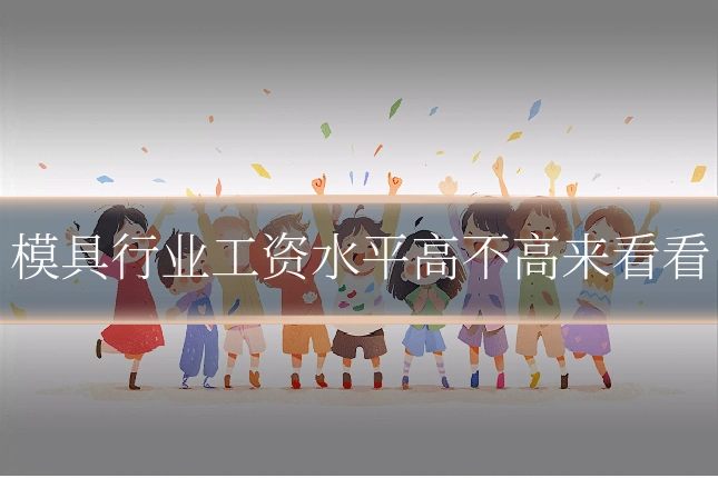 模具行业工资水平高不高来看看