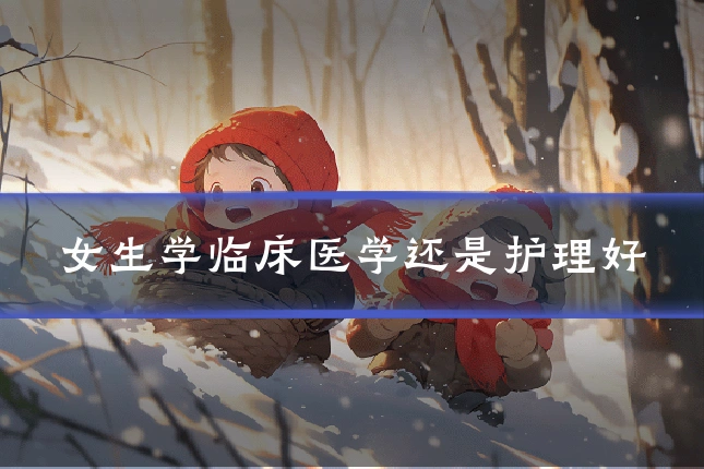 女生学临床医学还是护理好